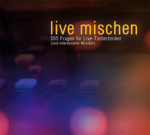 live mischen - 555 Fragen für Live-Tontechniker (und interessierte Musiker)